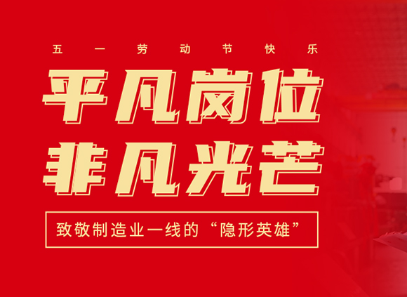 五一劳动节 | 平凡岗位，非凡光芒，致敬制造业一线的“隐形英雄”